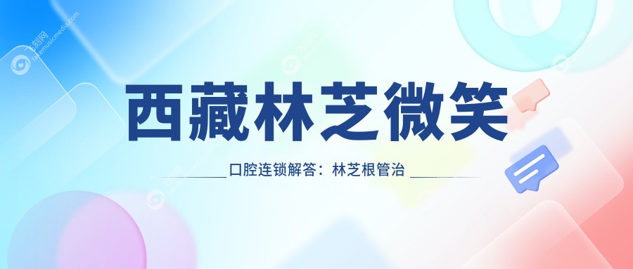 西藏林芝微笑口腔连锁解答：林芝根管治疗费用全解析