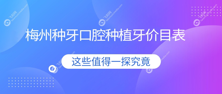 梅州种牙口腔种植牙价目表