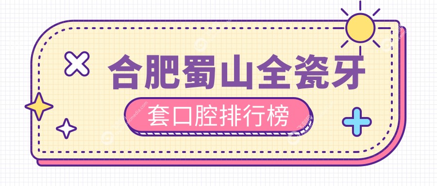 合肥蜀山全瓷牙套口腔排行榜