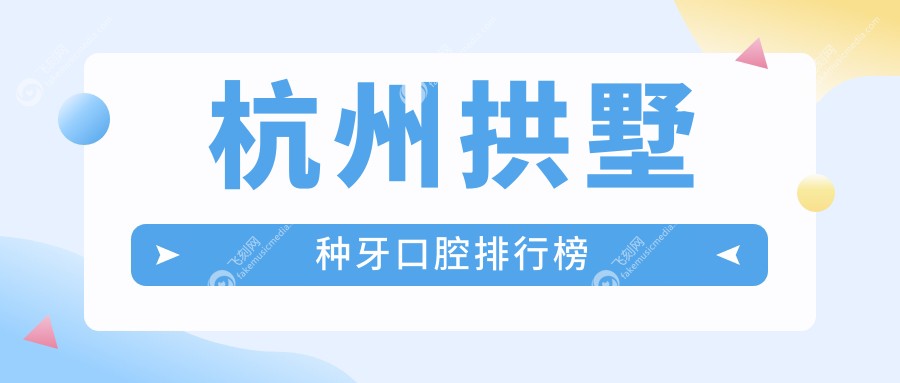 杭州拱墅种牙口腔排行榜