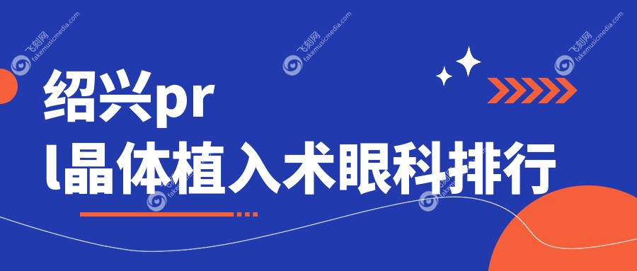 绍兴prl晶体植入术眼科排行