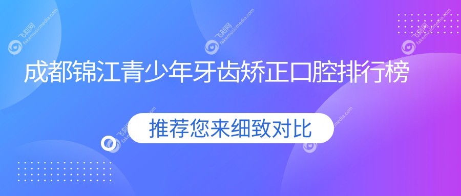 成都锦江青少年牙齿矫正口腔排行榜