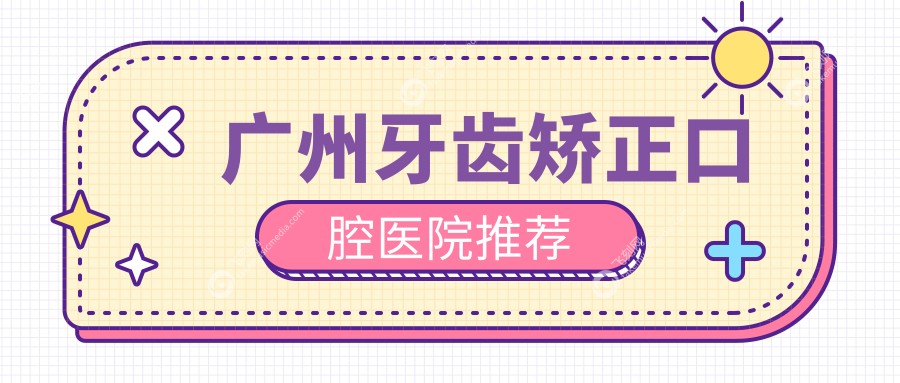 广州牙齿矫正口腔医院推荐