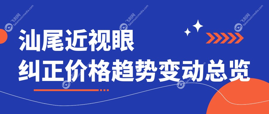 汕尾近视眼纠正价格趋势变动总览