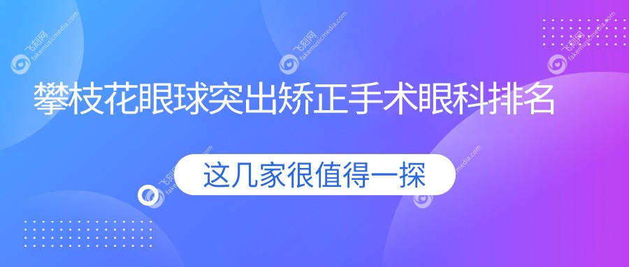 攀枝花眼球突出矫正手术眼科排名