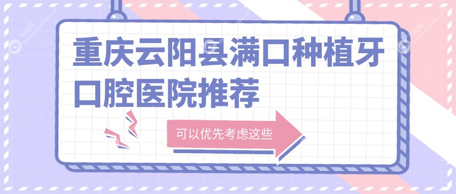 重庆云阳县满口种植牙口腔医院推荐