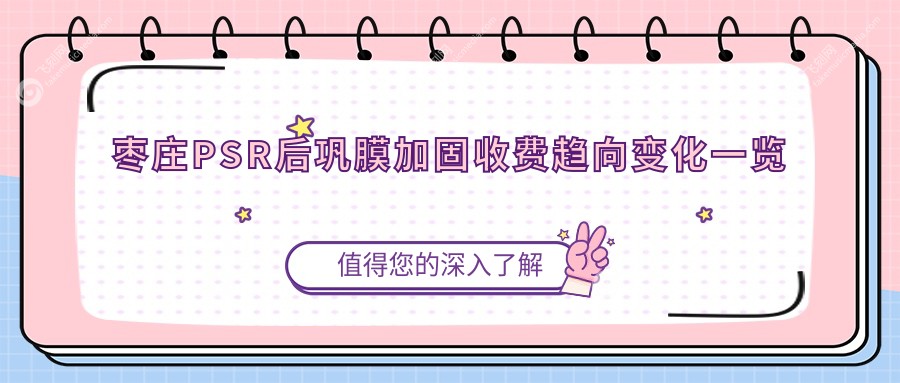枣庄PSR后巩膜加固收费趋向变化一览