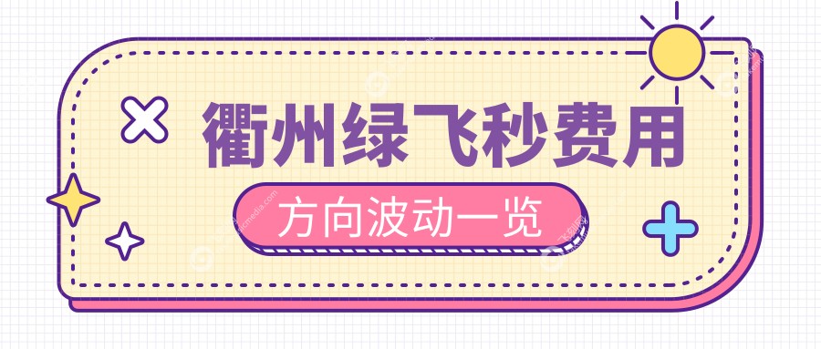 衢州绿飞秒费用方向波动一览
