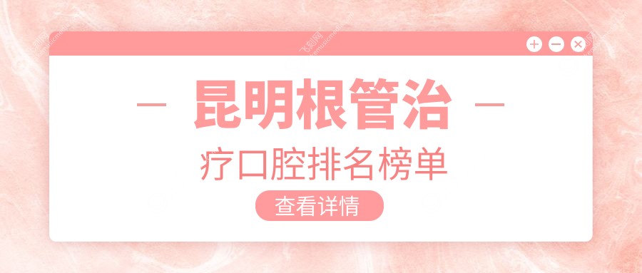 昆明根管治疗口腔排名榜单