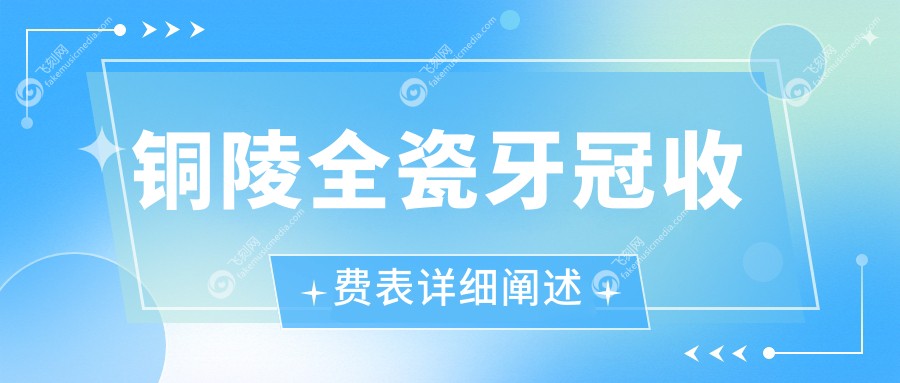 铜陵全瓷牙冠收费表详细阐述