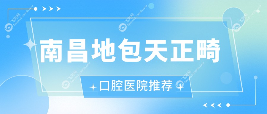 南昌地包天正畸口腔医院推荐
