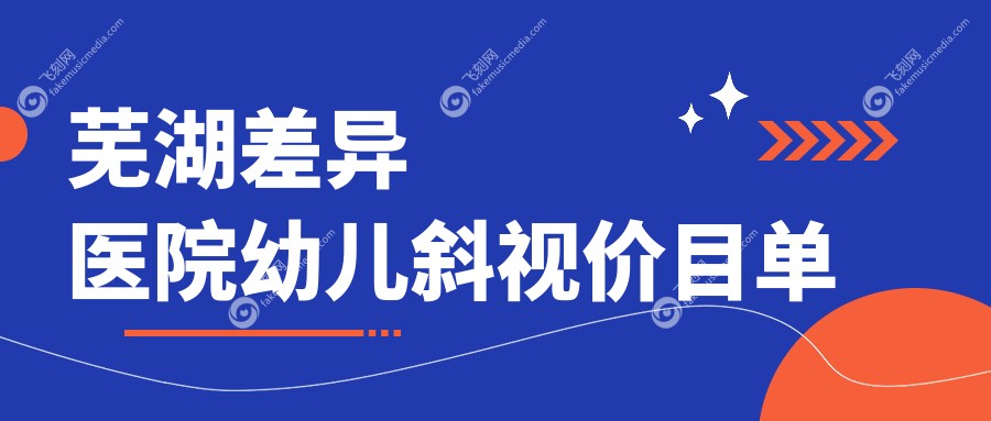 芜湖差异医院幼儿斜视价目单