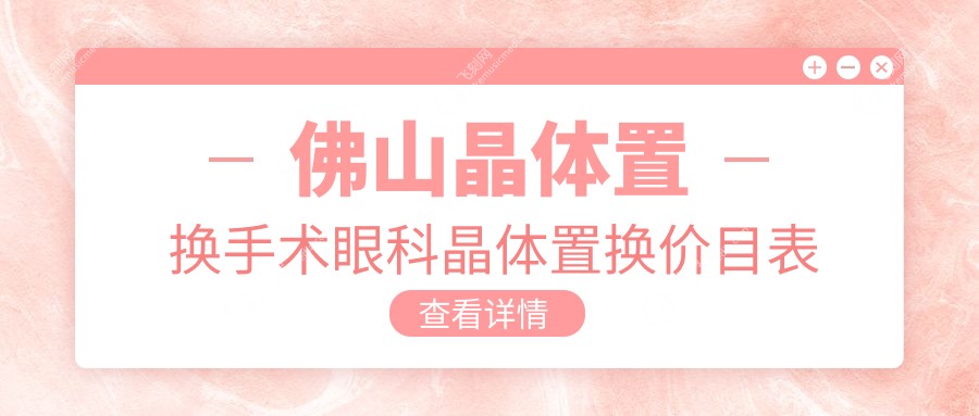 佛山晶体置换手术眼科晶体置换价目表