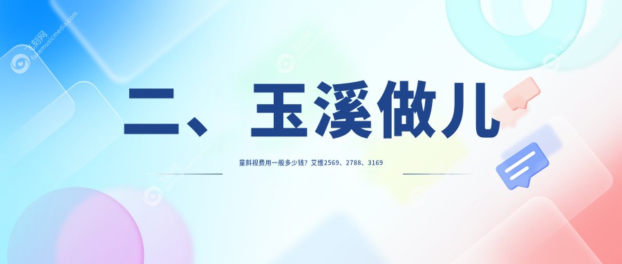 二、玉溪做儿童斜视费用一般多少钱？艾维2569、2788、3169