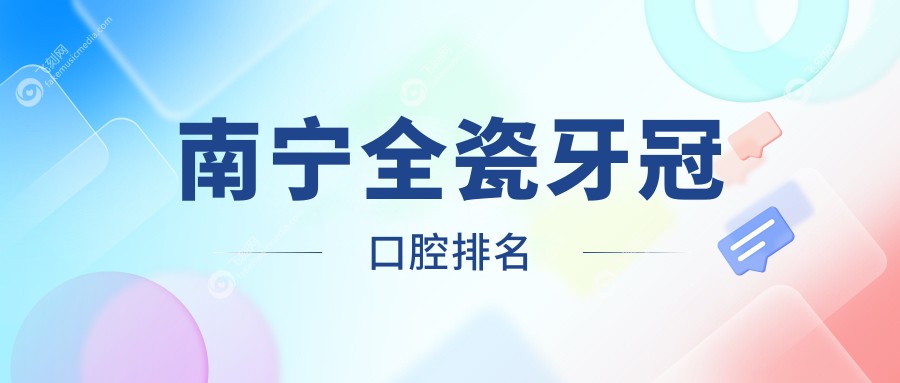 南宁全瓷牙冠口腔排名