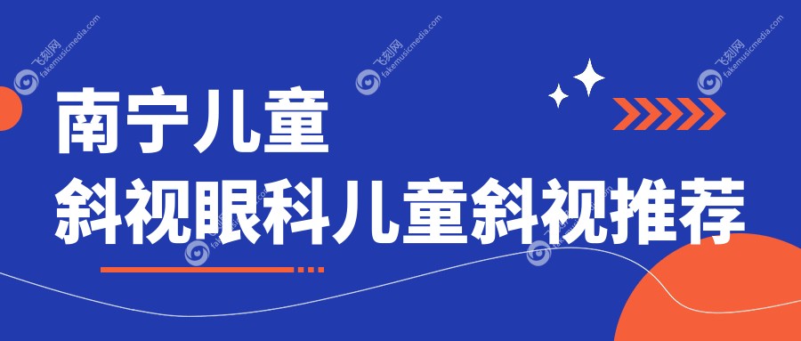 南宁儿童斜视眼科儿童斜视推荐