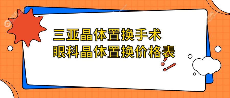 三亚晶体置换手术眼科晶体置换价格表
