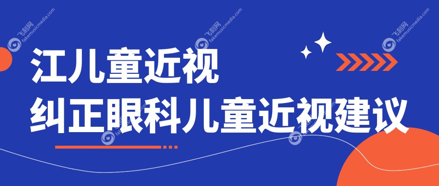 江儿童近视纠正眼科儿童近视建议