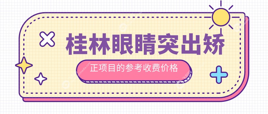 桂林眼睛突出矫正项目的参考收费价格表