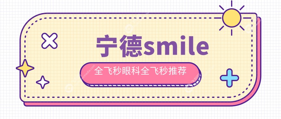 宁德smile全飞秒眼科全飞秒推荐