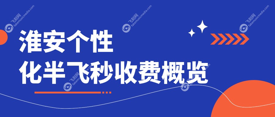 淮安个性化半飞秒收费概览