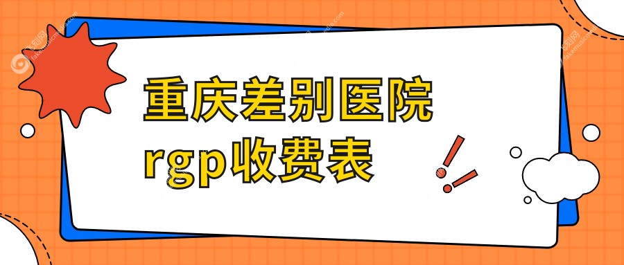 重庆差别医院rgp收费表