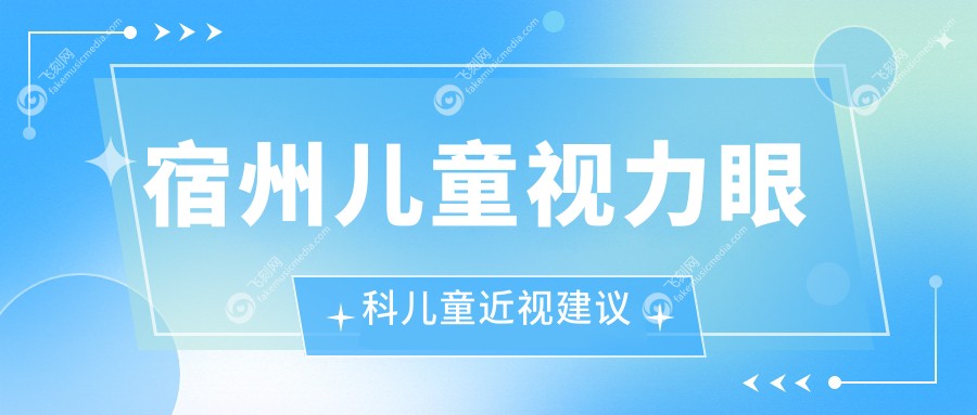 宿州儿童视力眼科儿童近视建议
