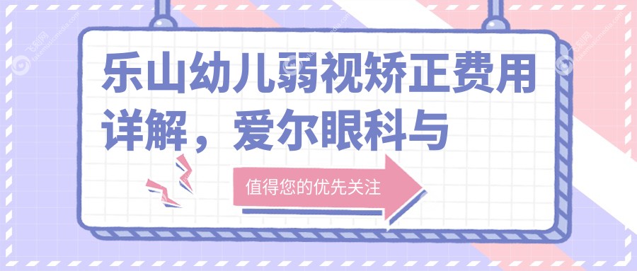 乐山幼儿弱视矫正费用详解，爱尔眼科与麦迪格眼科连锁A组价格对比