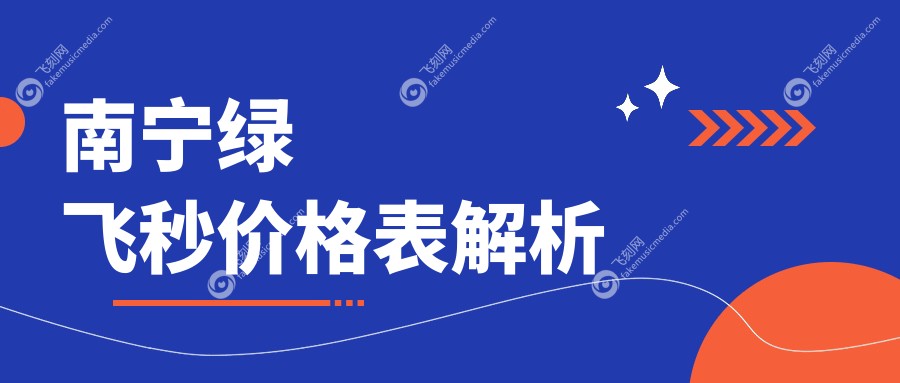 南宁绿飞秒价格表解析