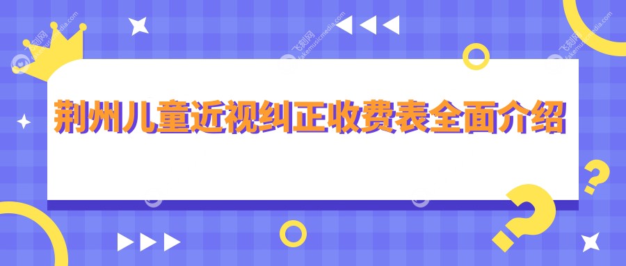 荆州儿童近视纠正收费表全面介绍