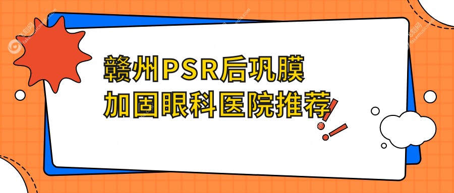 赣州PSR后巩膜加固眼科医院推荐