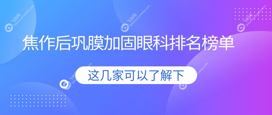 焦作后巩膜加固眼科排名榜单