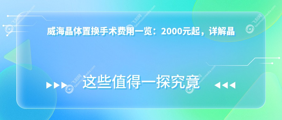 威海晶体置换手术费用一览：2000元起，详解晶体置换价格及服务内容