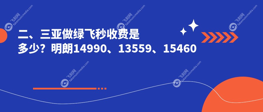二、三亚做绿飞秒收费是多少？明朗14990、13559、15460