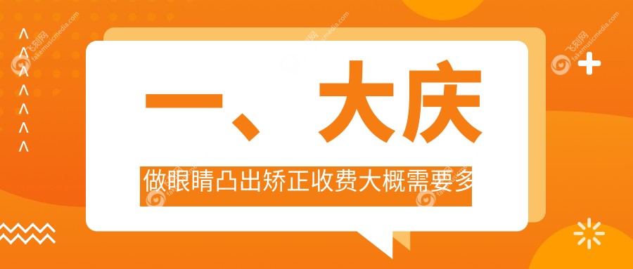 一、大庆做眼睛凸出矫正收费大概需要多少钱？更新2025大庆眼睛凸出矫正收费表