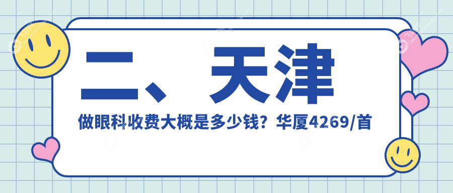 二、天津做眼科收费大概是多少钱?华厦4269/首爱眼科5869/长庚4168