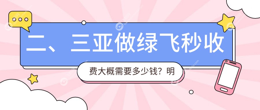 二、三亚做绿飞秒收费大概需要多少钱？明朗14990、13559、15460