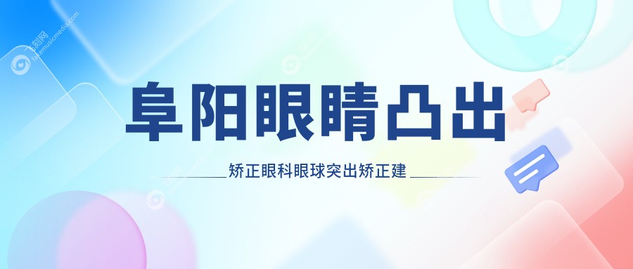 阜阳眼睛凸出矫正眼科眼球突出矫正建议