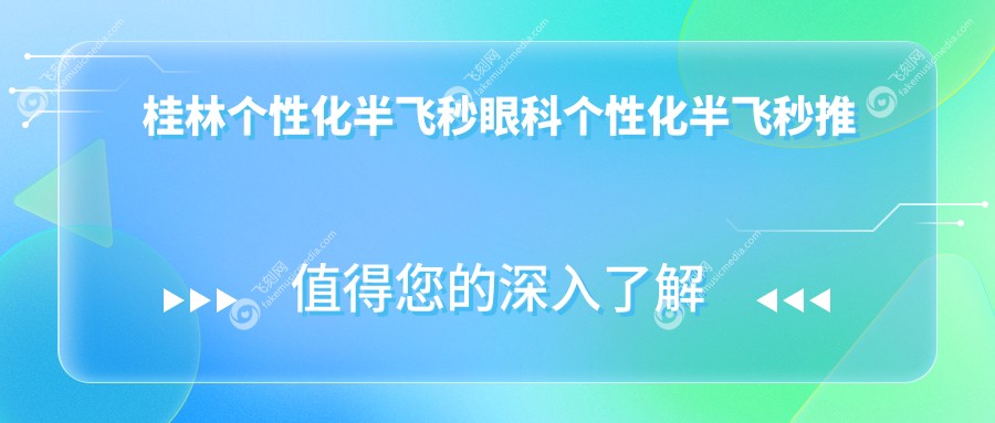 桂林个性化半飞秒眼科个性化半飞秒推荐