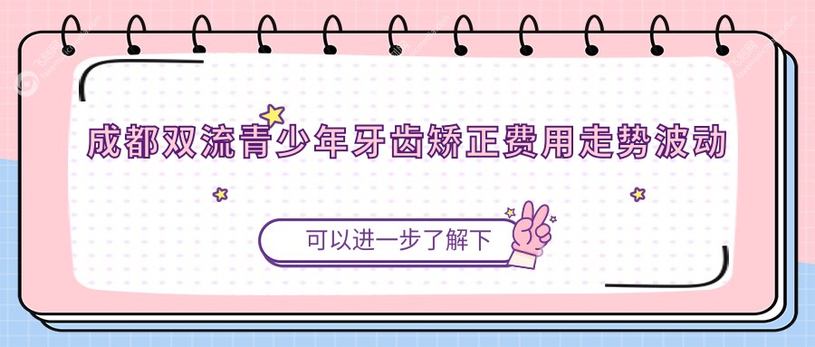 成都双流青少年牙齿矫正费用走势波动总览