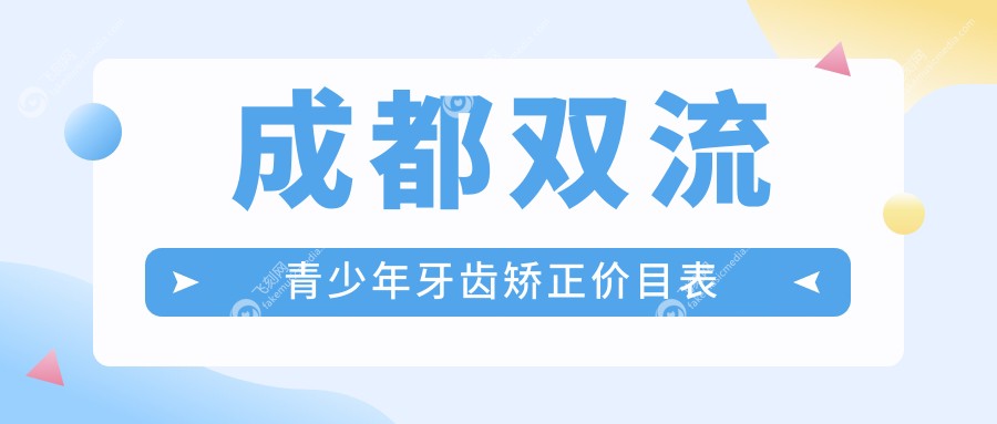 成都双流青少年牙齿矫正价目表