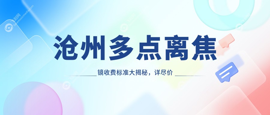 沧州多点离焦镜收费标准大揭秘，详尽价格表及医院地址一手掌握