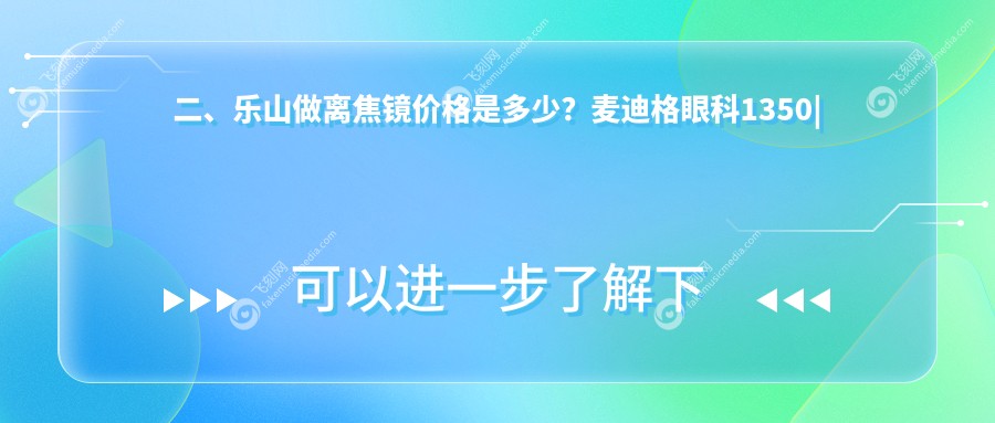 二、乐山做离焦镜价格是多少？麦迪格眼科1350