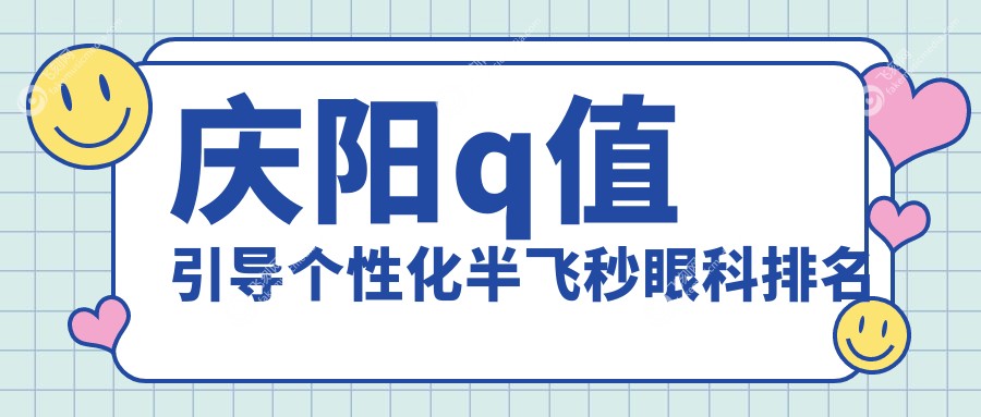 庆阳q值引导个性化半飞秒眼科排名