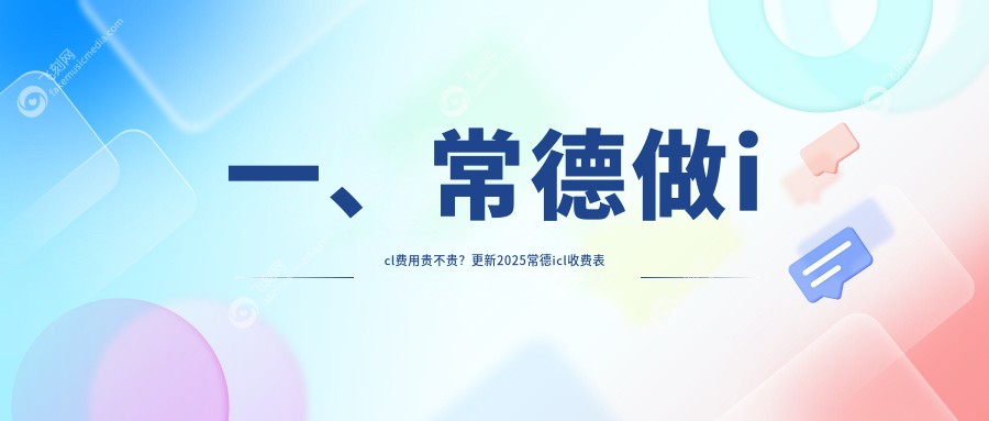 一、常德做icl费用贵不贵？更新2025常德icl收费表