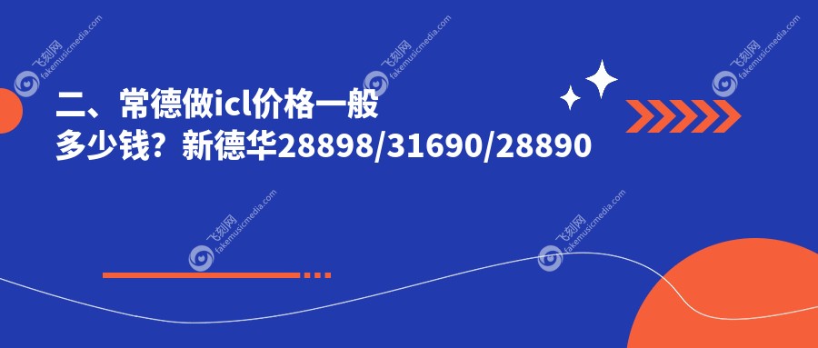 二、常德做icl价格一般多少钱？新德华28898/31690/28890