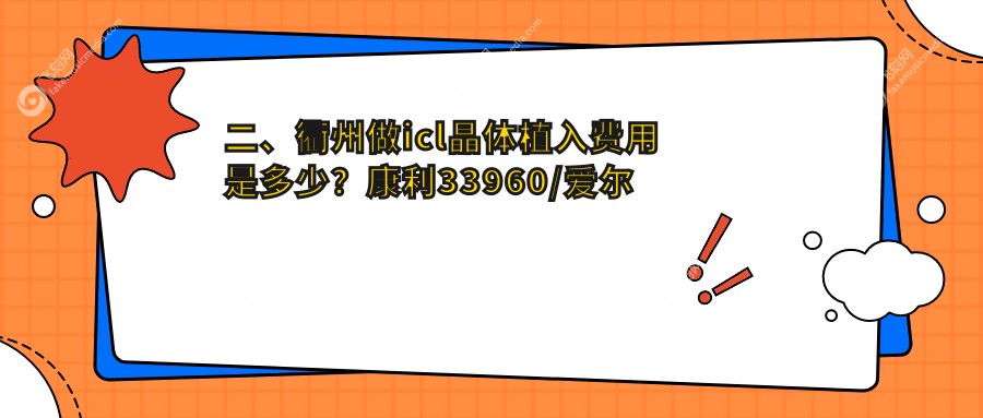 二、衢州做icl晶体植入费用是多少？康利33960/爱尔眼科35689/32598