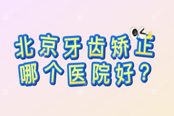 北京牙齿矫正哪个医院好?劲松/中诺/钛植/佳美等医院排名前十!1