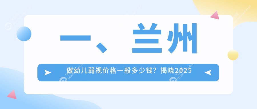 一、兰州做幼儿弱视价格一般多少钱？揭晓2025兰州幼儿弱视价目单