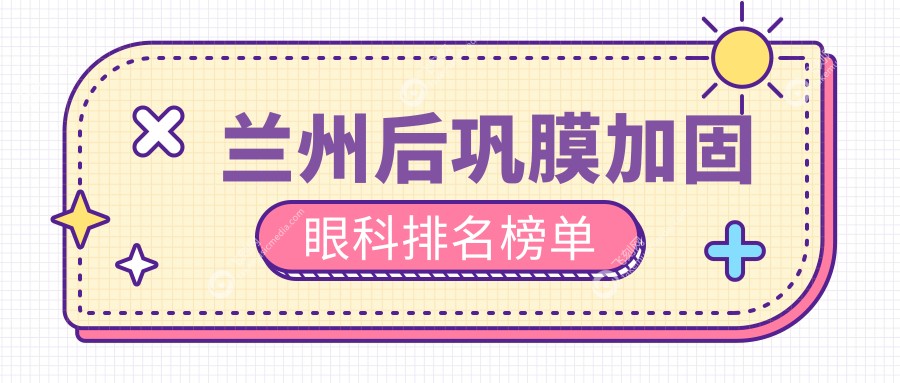 兰州后巩膜加固眼科排名榜单